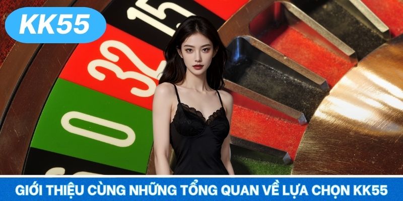 Giới thiệu cùng những tổng quan về lựa chọn KK55